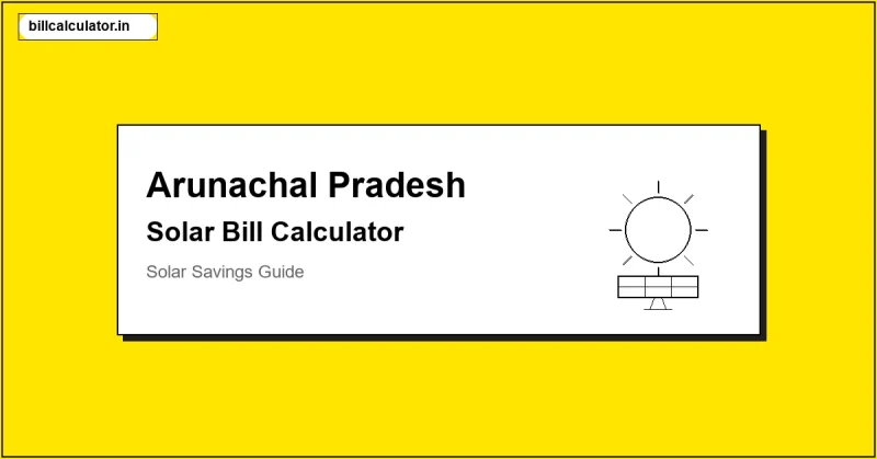 Arunachal Pradesh Power Department Solar Bill Calculator – Calculate Your Solar Bill in Arunachal Pradesh
